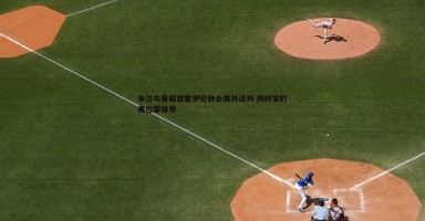 谈球吧官网-米兰与曼联就霍伊伦转会展开谈判 同时紧盯弗拉霍维奇 谈球吧官网-米兰与曼联就霍伊伦转会展开谈判 同时紧盯弗拉霍维奇