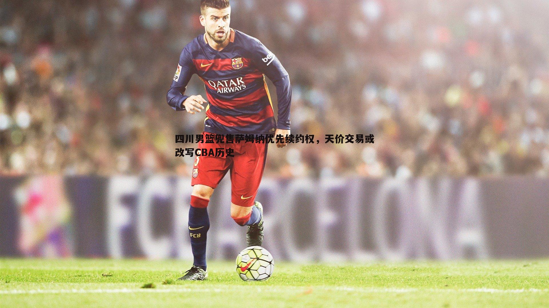谈球吧官网-四川男篮兜售萨姆纳优先续约权,天价交易或改写CBA历史-第2张图片-谈球吧官网 谈球吧官网-四川男篮兜售萨姆纳优先续约权,天价交易或改写CBA历史-第2张图片-谈球吧官网