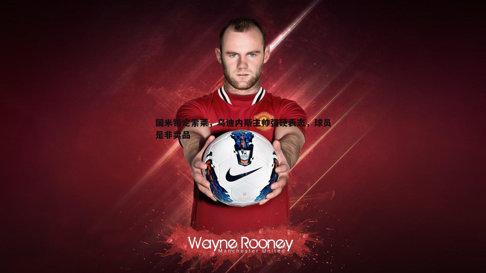 谈球吧官网-国米锁定索莱,乌迪内斯主帅强硬表态,球员是非卖品-第2张图片-谈球吧官网 谈球吧官网-国米锁定索莱,乌迪内斯主帅强硬表态,球员是非卖品-第2张图片-谈球吧官网