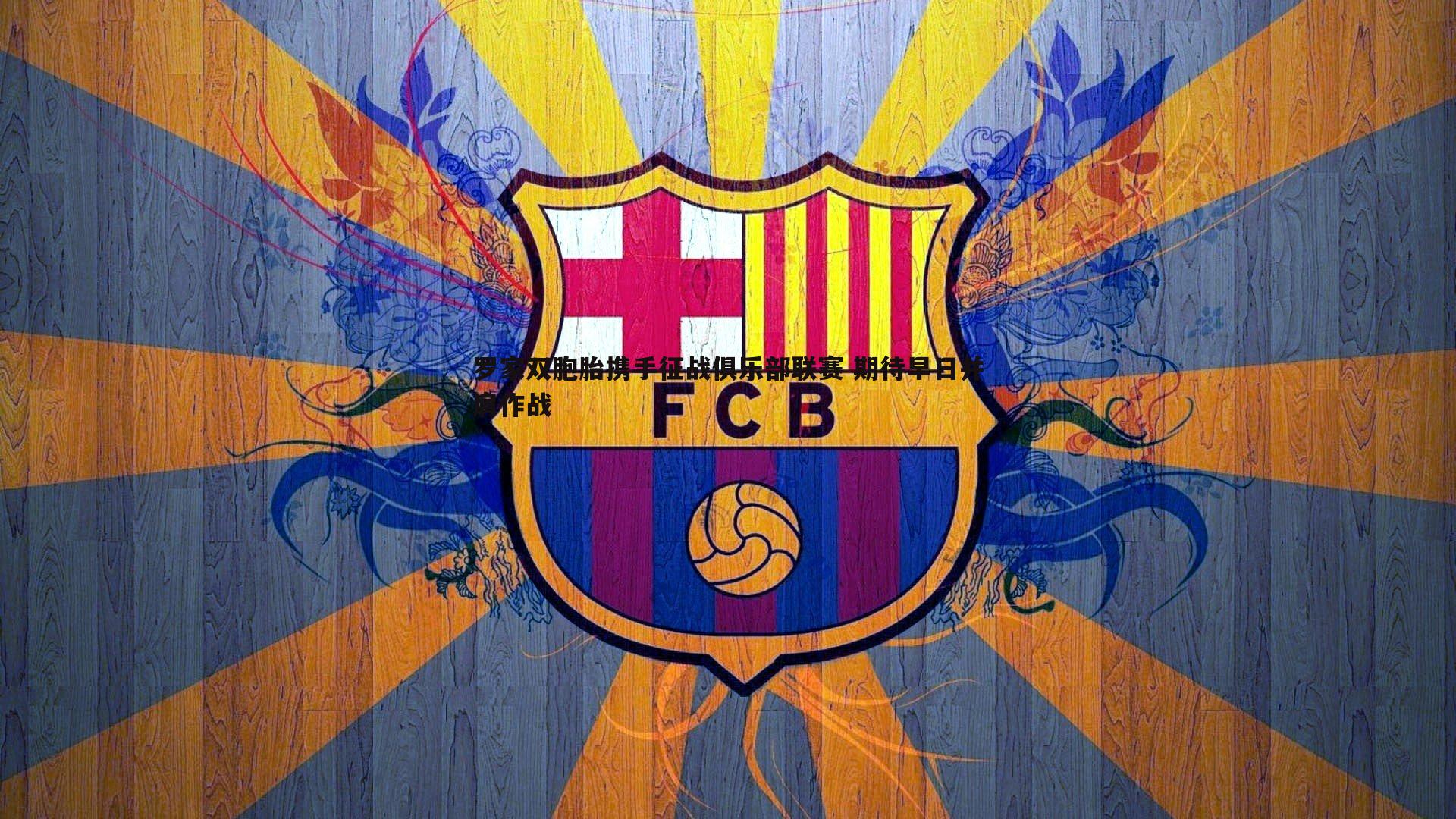 谈球吧官网-罗家双胞胎携手征战俱乐部联赛 期待早日并肩作战-第2张图片-谈球吧官网