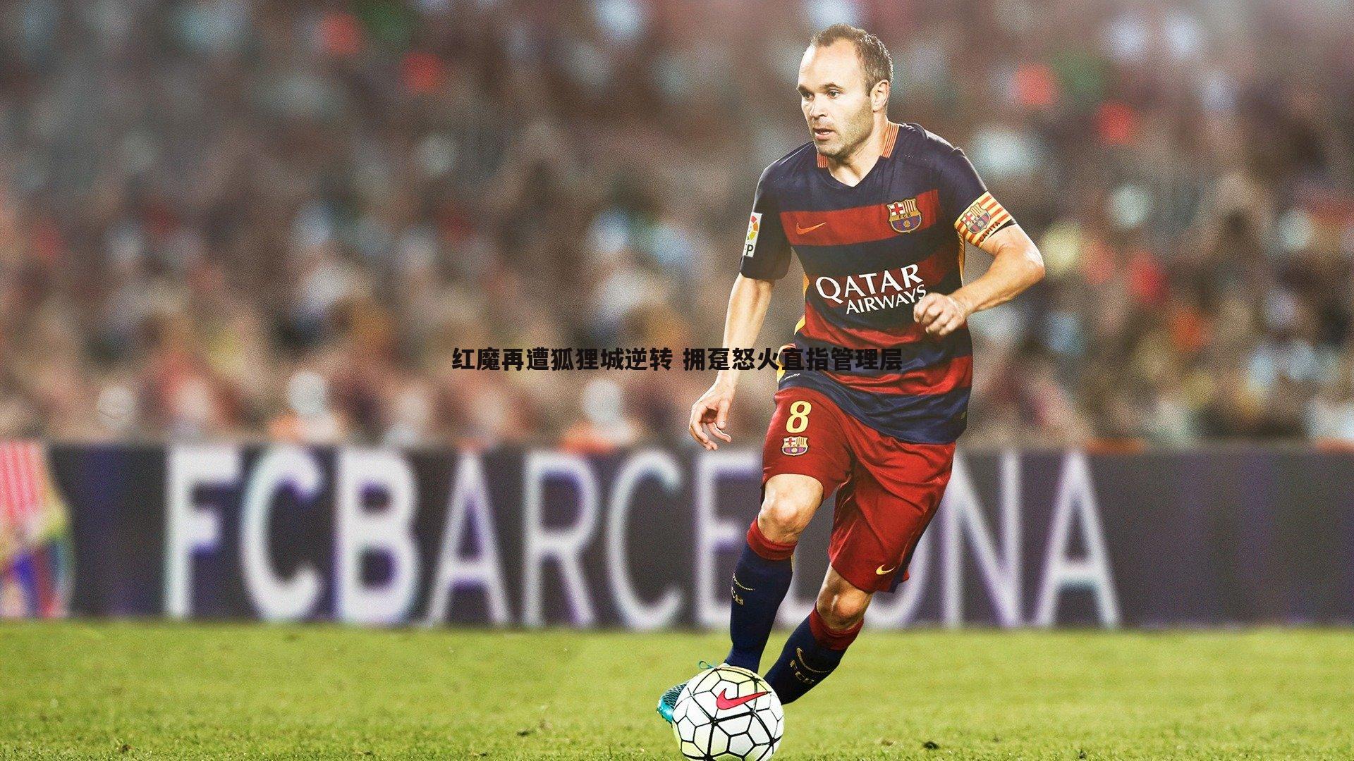 谈球吧官网-红魔再遭狐狸城逆转 拥趸怒火直指管理层-第1张图片-谈球吧官网